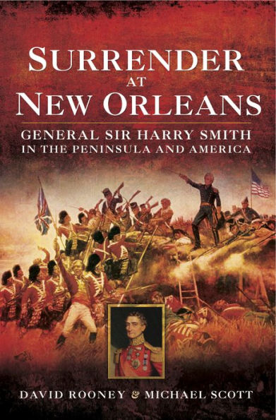 Surrender at New Orleans: General Sir Harry Smith in the Peninsula and America