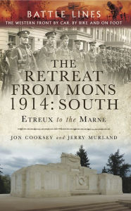 Title: The Retreat from Mons 1914: South: Etreux to the Marne, Author: Jon Cooksey