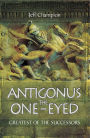 Antigonus the One-Eyed: Greatest of the Successors