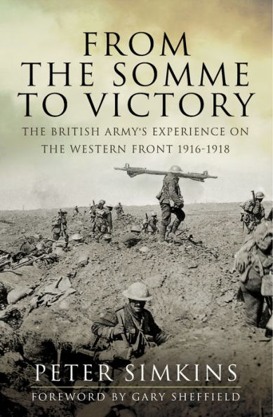 From the Somme to Victory: The British Army's Experience on the Western Front 1916-1918