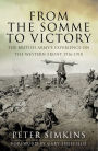 From the Somme to Victory: The British Army's Experience on the Western Front 1916-1918