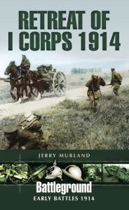 Title: Retreat of I Corps 1914, Author: Jerry Murland