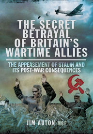 Title: The Secret Betrayal of Britain's Wartime Allies: The Appeasement of Stalin and Its Post-War Consequences, Author: Jim Auton