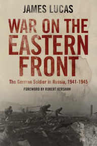 Title: War on the Eastern Front: The German Soldier in Russia, 1941-1945, Author: James Lucas