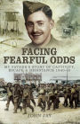 Facing Fearful Odds: My Father's Story of Captivity, Escape & Resistance 1940-1945