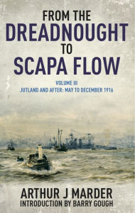 Title: From the Dreadnought to Scapa Flow, Volume III: Jutland and After May to December 1916, Author: Arthur J. Marder