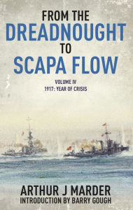 Title: From the Dreadnought to Scapa Flow: Volume IV: 1917, Year of Crisis, Author: Arthur J Marder