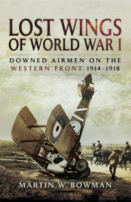 Title: Lost Wings of WWI: Downed Airmen on the Western Front, 1914-1918, Author: Martin W. Bowman