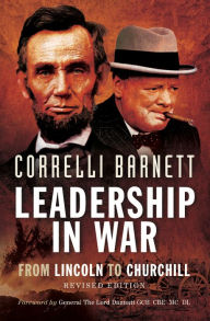 Title: Leadership in War: From Lincoln to Churchill- Revised Edition, Author: Correlli Barnett CBE