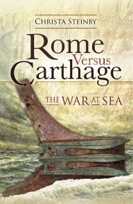 Title: Rome Versus Carthage: The War at Sea, Author: Christa Steinby