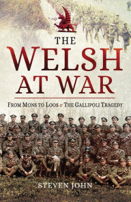 Free book archive download The Welsh at War: From Mons to Loos & the Gallipoli Tragedy 9781399023757 (English literature) by Steven John
