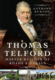 Title: Thomas Telford : Master Builder of Roads and Canals, Author: Anthony Burton