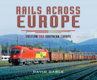 Title: Rails Across Europe: Eastern and Southern Europe, Author: David Cable