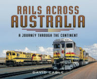 Title: Rails Across Australia: A Journey Through the Continent, Author: David Cable