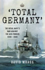 'Total Germany': The Royal Navy's War Against the Axis Powers 1939-1945