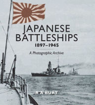 Title: Japanese Battleships, 1897-1945: A Photographic Archive, Author: R.A. Burt