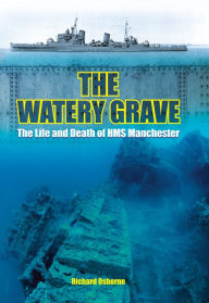Title: The Watery Grave: The Life and Death of HMS Manchester, Author: Richard Osborne