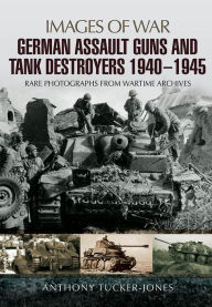 Title: German Assault Guns and Tank Destroyers 1940 - 1945: Rare Photographs from Wartime Archives, Author: Anthony Tucker-Jones