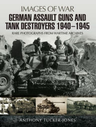 Title: German Assault Guns and Tank Destroyers 1940 - 1945: Rare Photographs from Wartime Archives, Author: Anthony Tucker-Jones