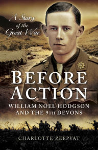 Title: Before Action: William Noel Hodgdon and the 9th Devons, A Story of the Great War, Author: Charlotte Zeepvat