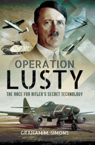 Title: Operation Lusty: The Race for Hitler's Secret Technology, Author: Graham M. Simons