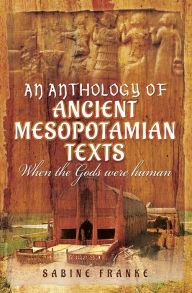 Title: An Anthology of Ancient Mesopotamian Texts: When the Gods Were Human, Author: The Ital's