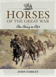 Title: Horses of the Great War: The Story in Art, Author: John Fairley
