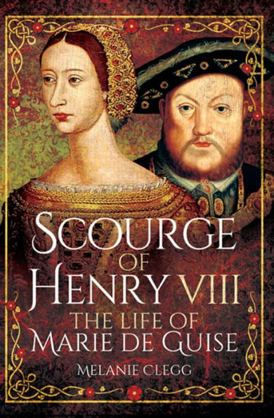 Scourge of Henry VIII: The Life of Marie de Guise