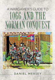 Title: A Wargamer's Guide to 1066 and the Norman Conquest, Author: Daniel Mersey