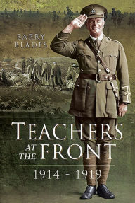 Title: Teachers at the Front, 1914-1919, Author: Barry Blades