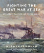 Fighting the Great War at Sea: Strategy, Tactic and Technology