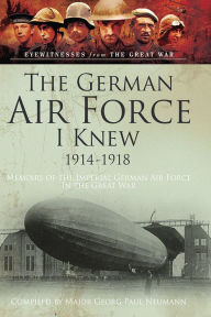 Title: The German Air Force I Knew 1914-1918: Memoirs of the Imperial German Air Force in the Great War, Author: Bob Carruthers