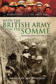Title: With the British Army on the Somme: Memoirs from the Trenches, Author: William Beach Thomas