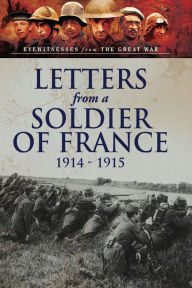 Title: Letters from a Soldier of France 1914-1915: Wartime Letters from France, Author: Pen and Sword