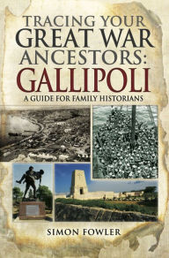 Title: Tracing Your Great War Ancestors: Gallipoli: A Guide for Family Historians, Author: Simon Fowler