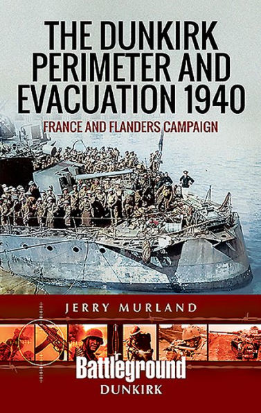 The Dunkirk Perimeter and Evacuation 1940: France Flanders Campaign
