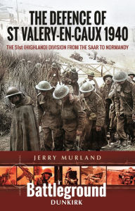 Pdf ebook search and download The Defence of St Valery-en-Caux 1940: The 51st (Highland) Division from The Saar to Normandy English version by Jerry Murland 9781473852273 