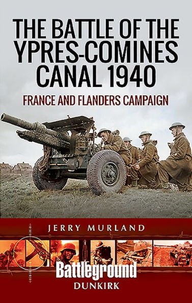 the Battle of Ypres-Comines Canal 1940: France and Flanders Campaign