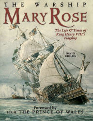 Title: The Warship Mary Rose: The Life & Times of King Henry VIII's Flagship, Author: David Childs