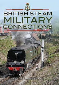 Title: British Steam - Military Connections: Great Western Railway, Southern Railway, British Railways War Department Steam Locomotives, Author: Fred Kerr