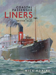 Title: Coastal Passenger Liners of the British Isles, Author: Nick Robins