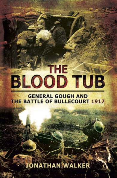 The Blood Tub: General Gough and the Battle of Bullecourt 1917