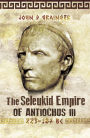 The Seleukid Empire of Antiochus III, 223-187 BC