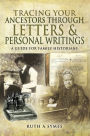 Tracing Your Ancestors Through Letters & Personal Writings: A Guide for Family Historians