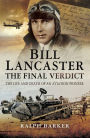 Bill Lancaster: The Final Verdict: The Life and Death of an Aviation Pioneer