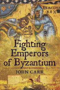 Title: Fighting Emperors of Byzantium, Author: John Carr