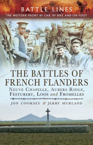 Title: The Battles of French Flanders: Neuve Chapelle, Aubers Ridge, Festubert, Loos and Fromelles, Author: Jon Cooksey