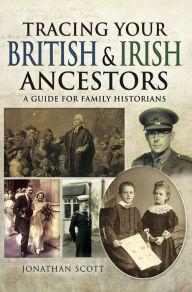 Title: Tracing Your British and Irish Ancestors: A Guide for Family Historians, Author: Jonathan Scott