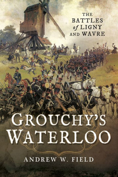 Grouchy's Waterloo: The Battles of Ligny and Wavre