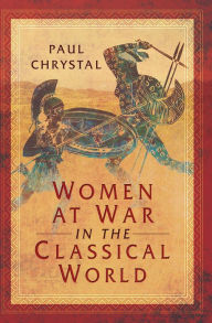 Title: Women at War in the Classical World, Author: Paul Chrystal